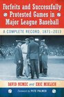 Forfeits and Successfully Protested Games in Major League Baseball A Complete Record 18712013