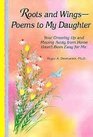 Roots and Wings: Poems to My Daughter : You're Growing Up and Moving Away from Home Hasn't Been Easy for Me