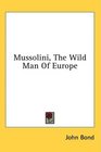 Mussolini The Wild Man Of Europe