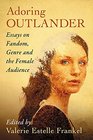 Adoring Outlander Essays on Fandom Genre and the Female Audience