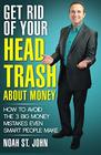 Get Rid of Your Head Trash About Money How to Avoid the 3 Massive Money Mistakes Even Smart People Make