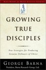 Growing True Disciples New Strategies for Producing Genuine Followers of Christ