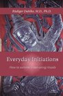 Everyday Initiations  How to Survive Crises using Rituals