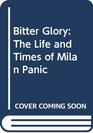 Bitter Glory The Life and Times of Milan Panic