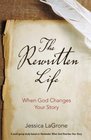 The Rewritten Life When God Changes Your Story