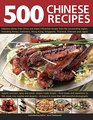 500 Chinese Recipes Fabulous Dishes From China And Classic Influential Recipes From The Surrounding Region Including Korea Indonesia Hong Kong Singapore Thailand Vietnam And Japan