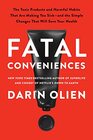 Fatal Conveniences: The Toxic Products and Harmful Habits That Are Making You Sick?and the Simple Changes That Will Save Your Health