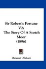 Sir Robert's Fortune V2 The Story Of A Scotch Moor