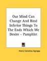 Our Mind Can Change And Bind Inferior Things To The Ends Which We Desire  Pamphlet