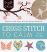 Cross Stitch to Calm: 40 Patterns to Stitch and De-stress