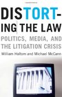 Distorting the Law  Politics Media and the Litigation Crisis
