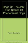 Dogs on the Job True Stories of Phenomenal Dogs