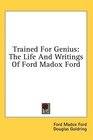 Trained For Genius The Life And Writings Of Ford Madox Ford