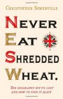 Never Eat Shredded Wheat The Geography We've Lost and How to Find it Again
