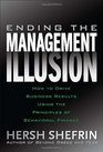 Ending the Management Illusion How to Drive Business Results Using the Principles of Behavioral Finance