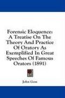 Forensic Eloquence A Treatise On The Theory And Practice Of Oratory As Exemplified In Great Speeches Of Famous Orators