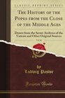 The History of the Popes from the Close of the Middle Ages Vol 10 Drawn from the Secret Archives of the Vatican and Other Original Sources