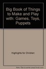 The Big Book of Things to Make and Play With Toys Games Puppets