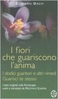 I fiori che guariscono l'anima I dodici guaritori e altri rimediGuarisci te stesso