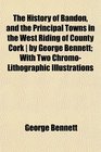 The History of Bandon and the Principal Towns in the West Riding of County Cork  by George Bennett With Two ChromoLithographic Illustrations