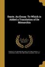 Dante an Essay To Which is Added a Translation of de Monarchia