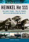 HEINKEL He 111 The Early Years Fall of France Battle of Britain and the Blitz
