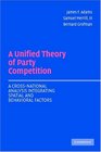 A Unified Theory of Party Competition A CrossNational Analysis Integrating Spatial and Behavioral Factors