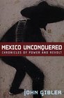 Mexico Unconquered Chronicles of Power and Revolt
