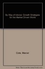 By Way of Advice Growth Strategies for the Market Driven World