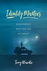 Identity Matters Discovering Who You Are in Christ