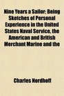 Nine Years a Sailor Being Sketches of Personal Experience in the United States Naval Service the American and British Merchant Marine and the