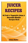 Juicer Recipes 46 Fruit  Vegetable Smoothie  Juicer Blender Recipes Book