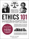 Ethics 101 From Altruism and Utilitarianism to Bioethics and Political Ethics an Exploration of the Concepts of Right and Wrong