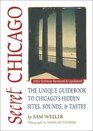 Secret Chicago The Unique guidebook to Chicago's Hidden Sites Sounds  Tastes