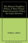 The Mature Neighbor Policy A New United States Economic Policy for Latin America