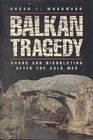 Balkan Tragedy Chaos and Dissolution After the Cold War