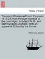 Travels in Western Africa in the years 181921 from the river Gambia to the river Niger by Major W G and Staff Surgeon Dochard With an appendix Edited by the former