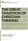 The Great Tradition of Christian Thinking A Student's Guide
