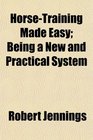 HorseTraining Made Easy Being a New and Practical System