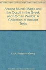 Arcana Mundi  Magic and the Occult in the Greek and Roman Worlds A Collection of Ancient Texts