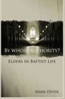 By Whose Authority Elders in Baptist Life