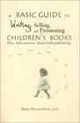 A Basic Guide to Writing Selling and Promoting Children's Books  Plus Information about Selfpublishing