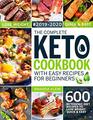 The Complete Keto Cookbook With Easy Recipes For Beginners: 600 Ketogenic Diet Recipes to Lose Weight Quick And Easy 2019-2020 (The Big Keto Cookbook)