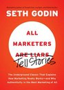 All Marketers Are Liars: The Underground Classic That Explains How Marketing Really Works--and Why Authenticity Is the Best Marketing of All