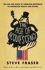The Age of Acquiescence The Life and Death of American Resistance to Organized Wealth and Power