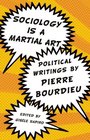 Sociology is a Martial Art Political Writings by Pierre Bourdieu