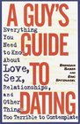 A Guy's Guide to Dating  Everything You Need to Know About Love Sex Relationships and Other Things Too Terrible to Contemplate