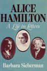 Alice Hamilton A Life in Letters