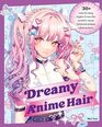 Dreamy Anime Hair: 30+ Cute & Easy Styles from the World\'s Most Beloved Anime Characters