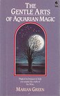 The Gentle Arts of Aquarian Magic Magical Techniques to Help You Master the Crafts of the Wise